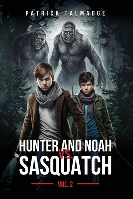 Hunter and Noah vs. Sasquatch Vol 2. by Talmadge, Patrick