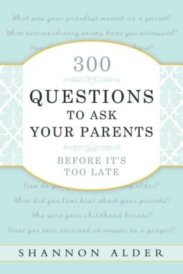 300 Questions to Ask Your Parents by Alder, Shannon