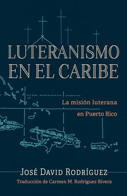 Luteranismo en el Caribe: La misi?n luterana en Puerto Rico by Rodr?guez, Jos? David