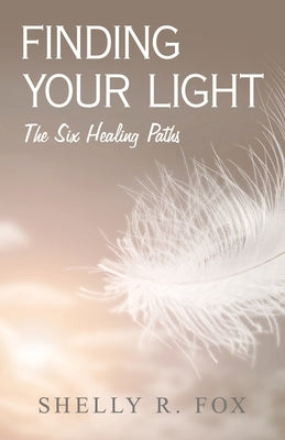 Finding Your Light: The Six Healing Paths by Fox, Shelly R.