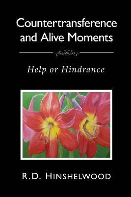 Countertransference and Alive Moments: Help or Hindrance by Hinshelwood, Robert D.