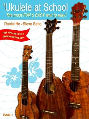 'Ukulele at School, Bk 1: The Most Fun & Easy Way to Play! (Student's Book) by Ho, Daniel