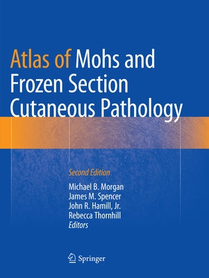 Atlas of Mohs and Frozen Section Cutaneous Pathology by Morgan, Michael B.