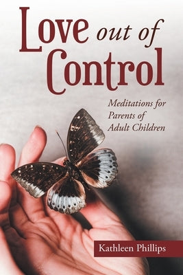 Love out of Control: Meditations for Parents of Adult Children by Phillips, Kathleen