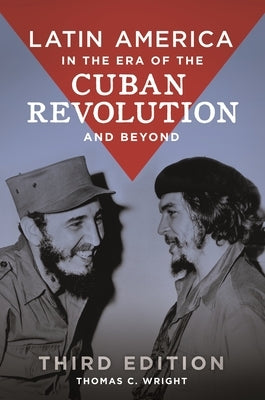 Latin America in the Era of the Cuban Revolution and Beyond by Wright, Thomas C.