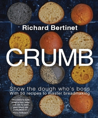 Crumb: Show the Dough Who's Boss with 50 Recipes to Master Bread Making by Bertinet, Richard
