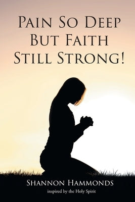Pain So Deep But Faith Still Strong! by Inspired the Holy Spirit, Shannon H.