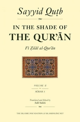 In the Shade of the Qur'an Vol. 2 (Fi Zilal Al-Qur'an): Surah 3 Al-'Imran by Qutb, Sayyid