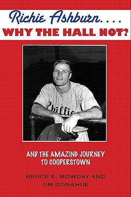 Richie Ashburn... Why the Hall Not?: The Amazing Journey to Cooperstown by Mowday, Bruce E.