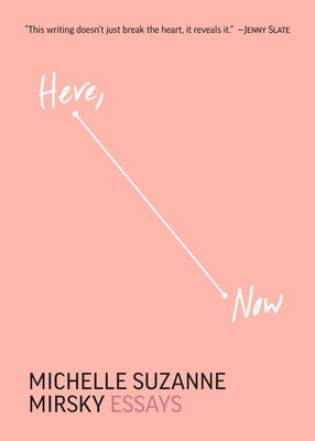 Here, Now: Essays by Mirsky, Michelle Suzanne