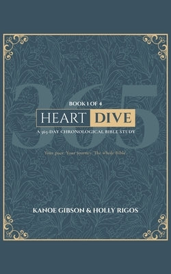 Heart Dive Book 1: January-March of a 365 Day Chronological Bible Study by Gibson, Kanoe