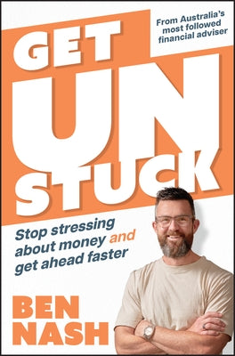 Get Unstuck: Stop Stressing about Money and Get Ahead Faster by Nash, Ben