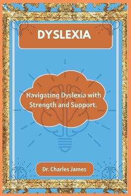 Dyslexia: Navigating Dyslexia with Strength and Support. by James, Charles