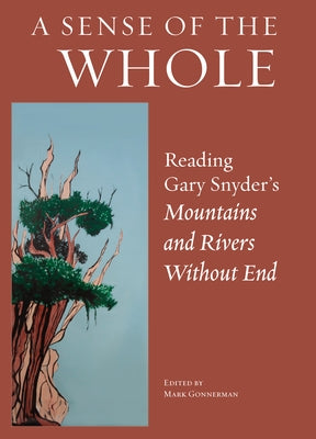 A Sense of the Whole: Reading Gary Snyder's Mountains and Rivers Without End by Gonnerman, Mark