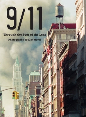 9/11: Through the Eyes of the Lens; Photography by Alex Matus by Matus, Alex