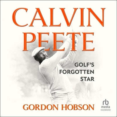 Calvin Peete: Golf's Forgotten Star by Hobson, Gordon