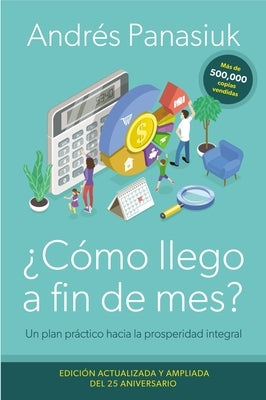 ¿Cómo Llego a Fin de Mes? Edición del 25 Aniversario: Un Plan Práctico Hacia La Prosperidad Integral by Panasiuk, Andr&#233;s