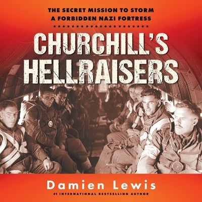 Churchill's Hellraisers Lib/E: The Secret Mission to Storm a Forbidden Nazi Fortress by Lewis, Damien