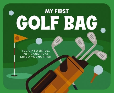 My First Golf Bag: Tee Up to Drive, Putt, and Play Like a Young Pro! by Applesauce Press