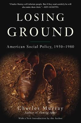 Losing Ground: American Social Policy, 1950-1980 by Murray, Charles