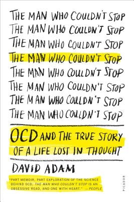 The Man Who Couldn't Stop: OCD and the True Story of a Life Lost in Thought by Adam, David