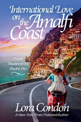 International Love On The Amalfi Coast - From Pavarotti To Padre Pio: From Pavarotti To Padre Pio by Condon, Lora