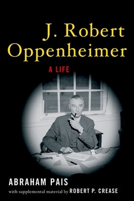 J. Robert Oppenheimer: A Life by Pais, Abraham