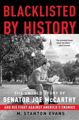 Blacklisted by History: The Untold Story of Senator Joe McCarthy and His Fight Against America's Enemies by Evans, M. Stanton