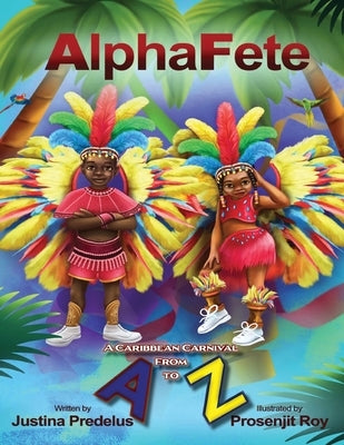 AlphaFete: A Caribbean Carnival From A to Z by Predelus, Justina