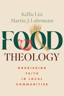 Food Theology: Nourishing Faith in Local Communities by Lisi, Kellie