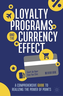 Loyalty Programs and the Currency Effect: A Comprehensive Guide to Realizing the Power of Points by de Boer, Evert R.