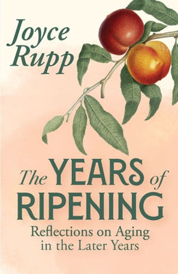 The Years of Ripening: Reflections on Aging in the Later Years by Rupp, Joyce