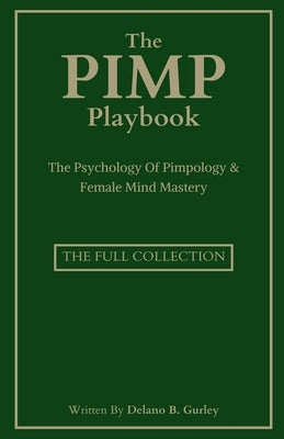 The Pimp Playbook Full Collection: The Psychology Of Pimpology & Female Mind Mastery by Gurley, Delano B.