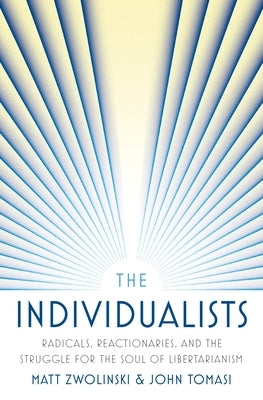 The Individualists: Radicals, Reactionaries, and the Struggle for the Soul of Libertarianism by Zwolinski, Matt