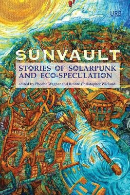Sunvault: Stories of Solarpunk and Eco-Speculation by Phoebe, Wagner