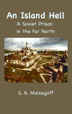 An Island Hell: A Soviet Prison in the Far North by Malsagoff, S. A.