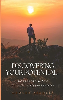 "Discovering Your Potential: Embracing Life's Boundless Opportunities" by Asequia, Grover