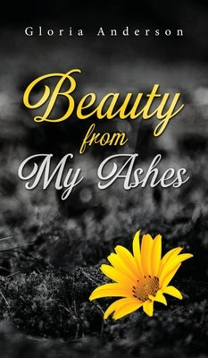 Beauty From My Ashes by Anderson, Gloria