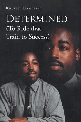 Determined (To Ride that Train To Success) by Daniels, Kelvin