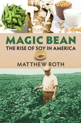 Magic Bean: The Rise of Soy in America by Roth, Matthew