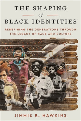The Shaping of Black Identities: Redefining the Generations Through the Legacy of Race and Culture by Hawkins, Jimmie R.