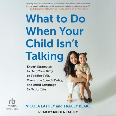What to Do When Your Child Isn't Talking: Expert Strategies to Help Your Baby or Toddler Talk, Overcome Speech Delay, and Build Language Skills for Li by Lathey, Nicola