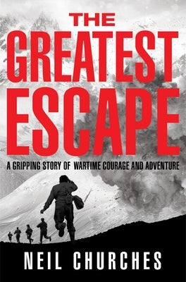 The Greatest Escape: A Gripping Story of Wartime Courage and Adventure by Churches, Neil