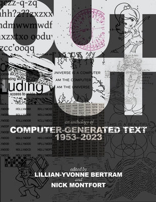 Output: An Anthology of Computer-Generated Text, 1953-2023 by Bertram, Lillian-Yvonne