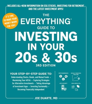 The Everything Guide to Investing in Your 20s & 30s, 3rd Edition: Your Step-By-Step Guide To: * Understanding Stocks, Bonds, and Mutual Funds * Maximi by Duarte, Joe