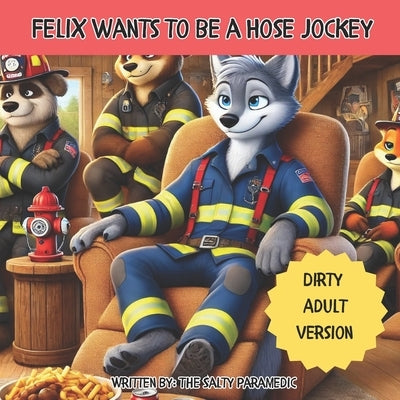 Felix Wants to be a Hose Jockey by Paramedic, The Salty