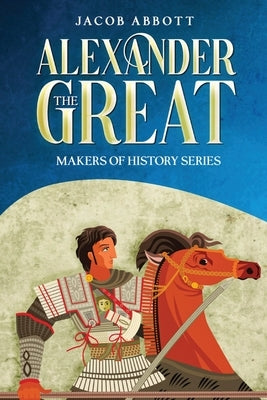 Alexander the Great: Makers of History Series (Annotated) by Abbott, Jacob