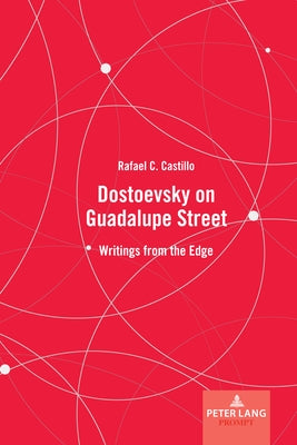 Dostoevsky on Guadalupe Street: Writings from the Edge by Castillo, Rafael C.