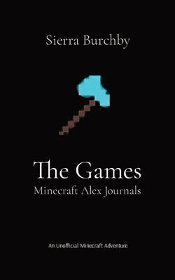 The Games: Minecraft Alex Journals by Burchby, Sierra