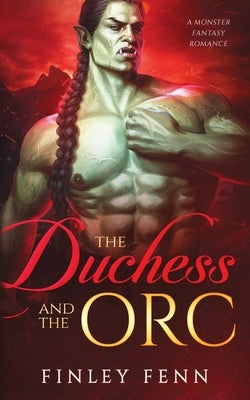 The Duchess and the Orc: A Monster Fantasy Romance by Fenn, Finley